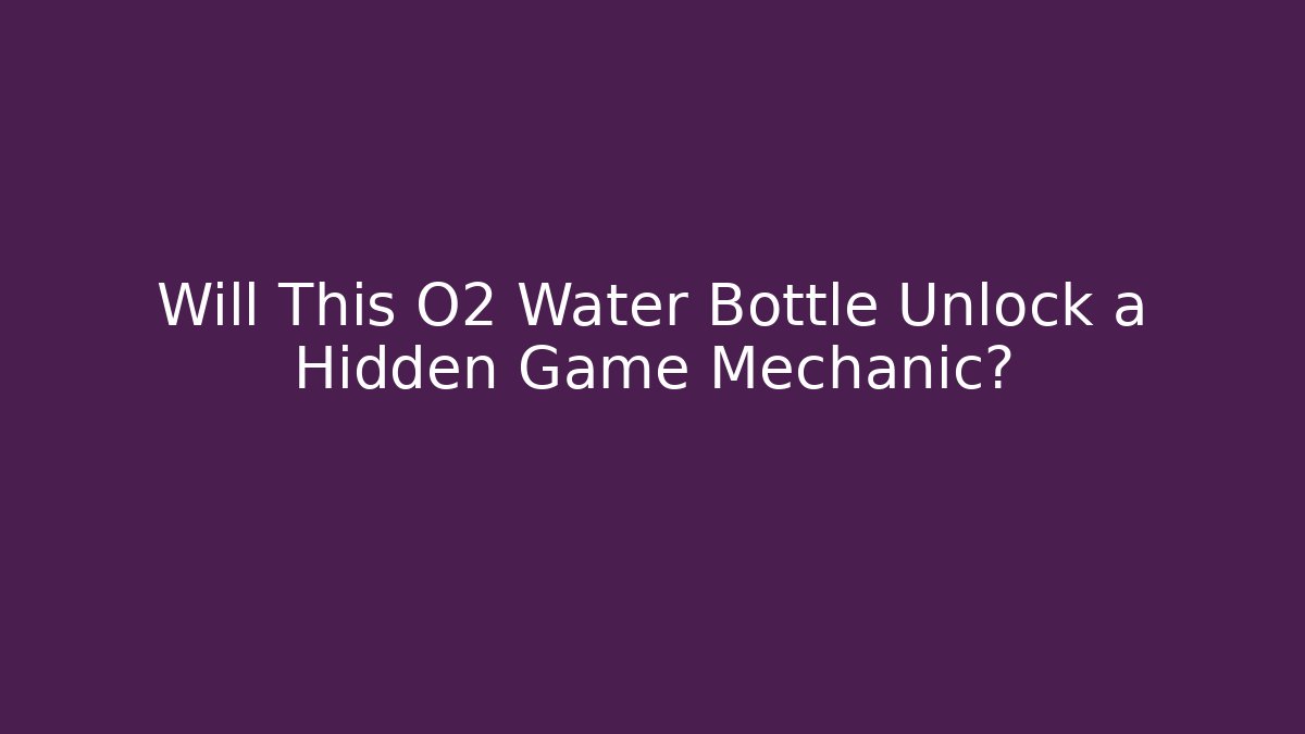 Will This O2 Water Bottle Unlock a Hidden Game Mechanic?