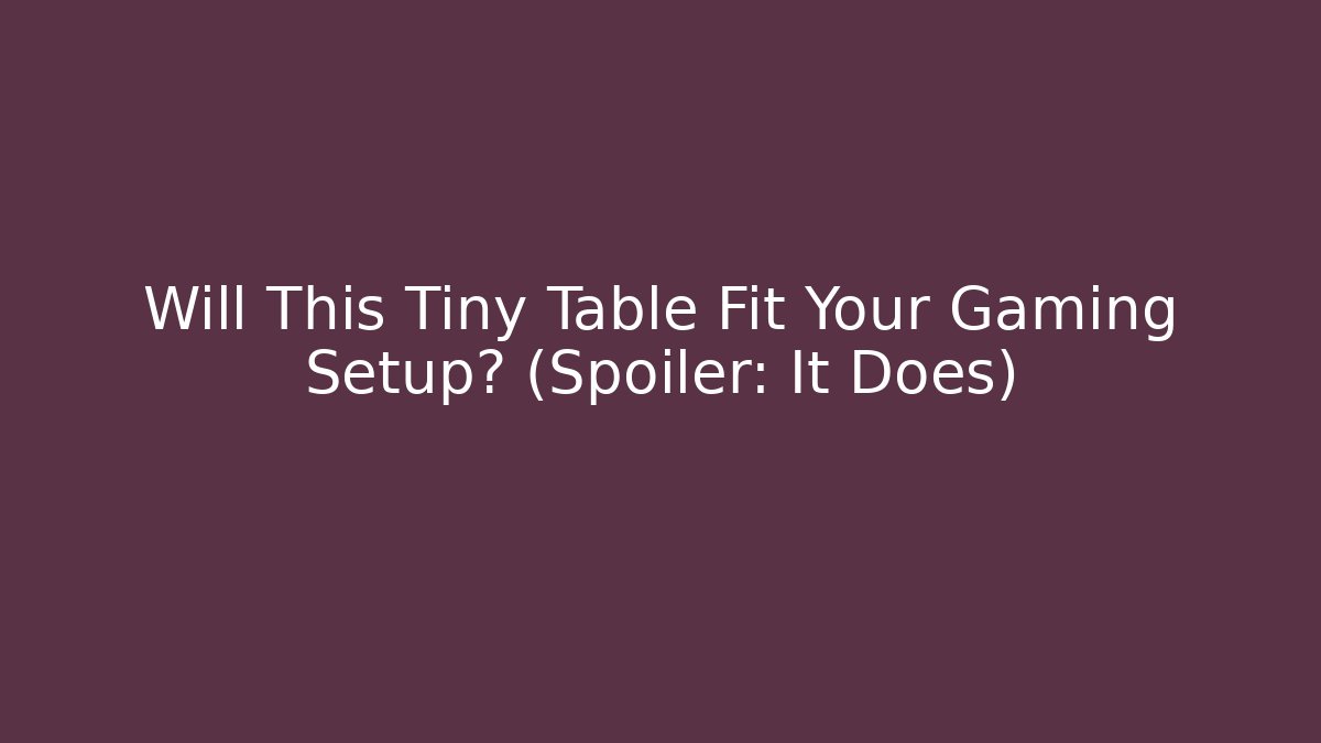 Will This Tiny Table Fit Your Gaming Setup? (Spoiler: It Does)