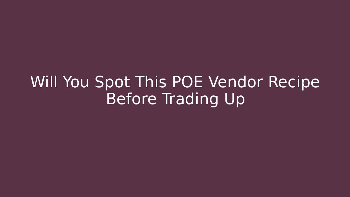 Will You Spot This POE Vendor Recipe Before Trading Up