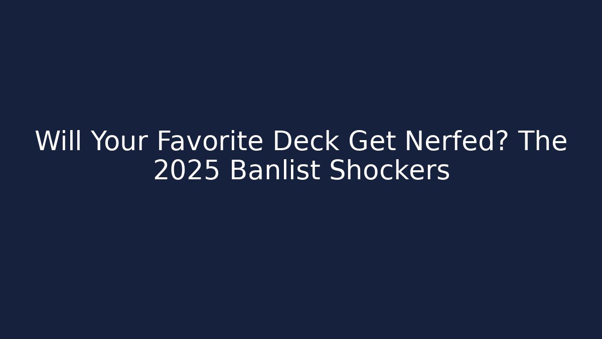 Will Your Favorite Deck Get Nerfed? The 2025 Banlist Shockers