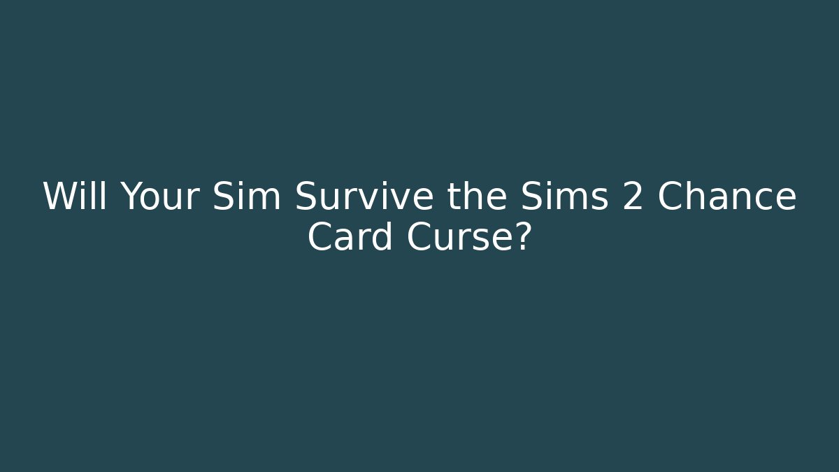 Will Your Sim Survive the Sims 2 Chance Card Curse?