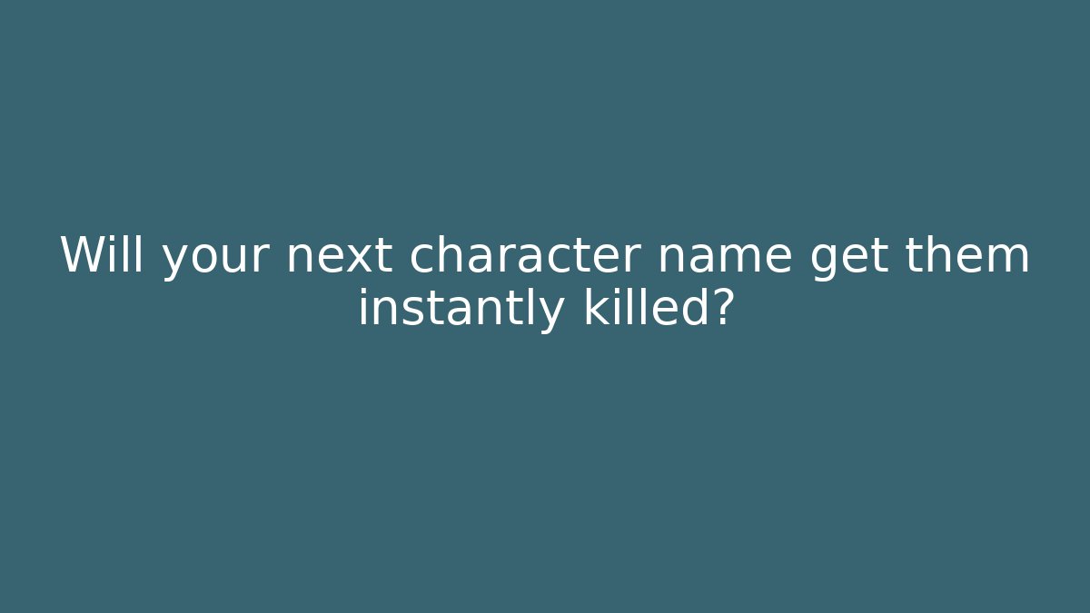 Will your next character name get them instantly killed?