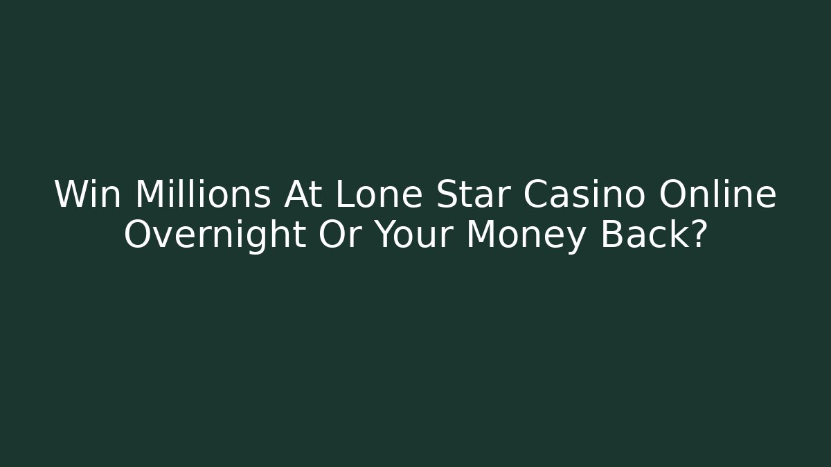 Win Millions At Lone Star Casino Online Overnight Or Your Money Back?