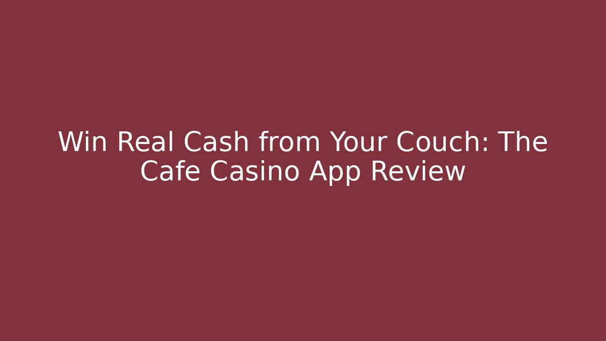 Win Real Cash from Your Couch: The Cafe Casino App Review
