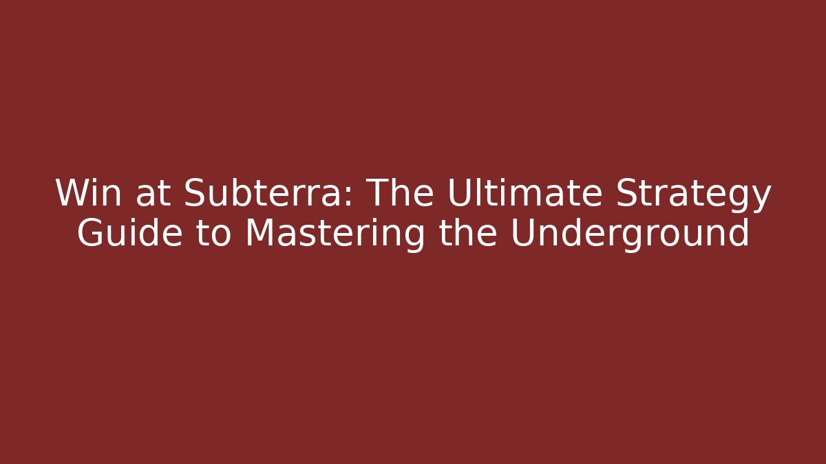Win at Subterra: The Ultimate Strategy Guide to Mastering the Underground