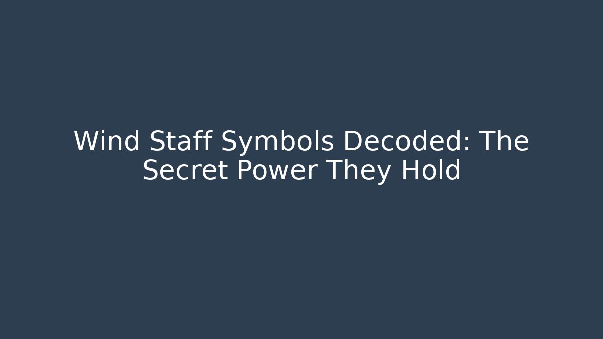Wind Staff Symbols Decoded: The Secret Power They Hold