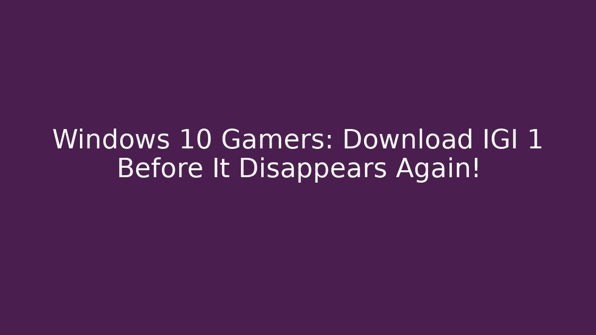 Windows 10 Gamers: Download IGI 1 Before It Disappears Again!