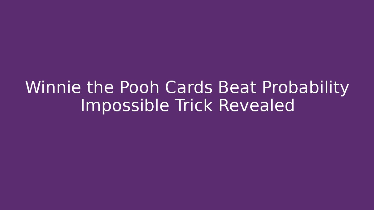 Winnie the Pooh Cards Beat Probability Impossible Trick Revealed - Buddy Program