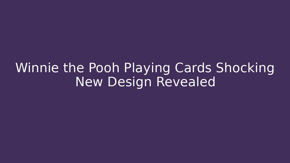 Winnie the Pooh Playing Cards Shocking New Design Revealed - Buddy Program