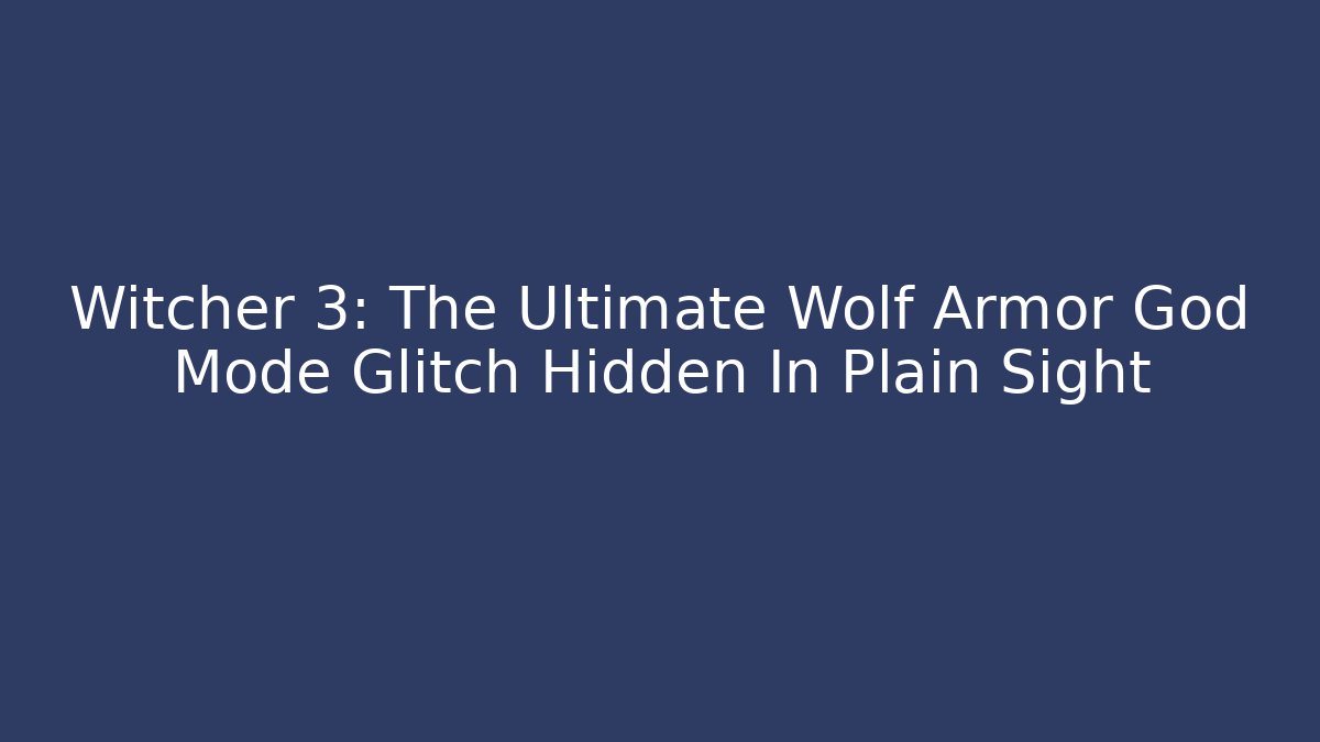 Witcher 3: The Ultimate Wolf Armor God Mode Glitch Hidden In Plain Sight