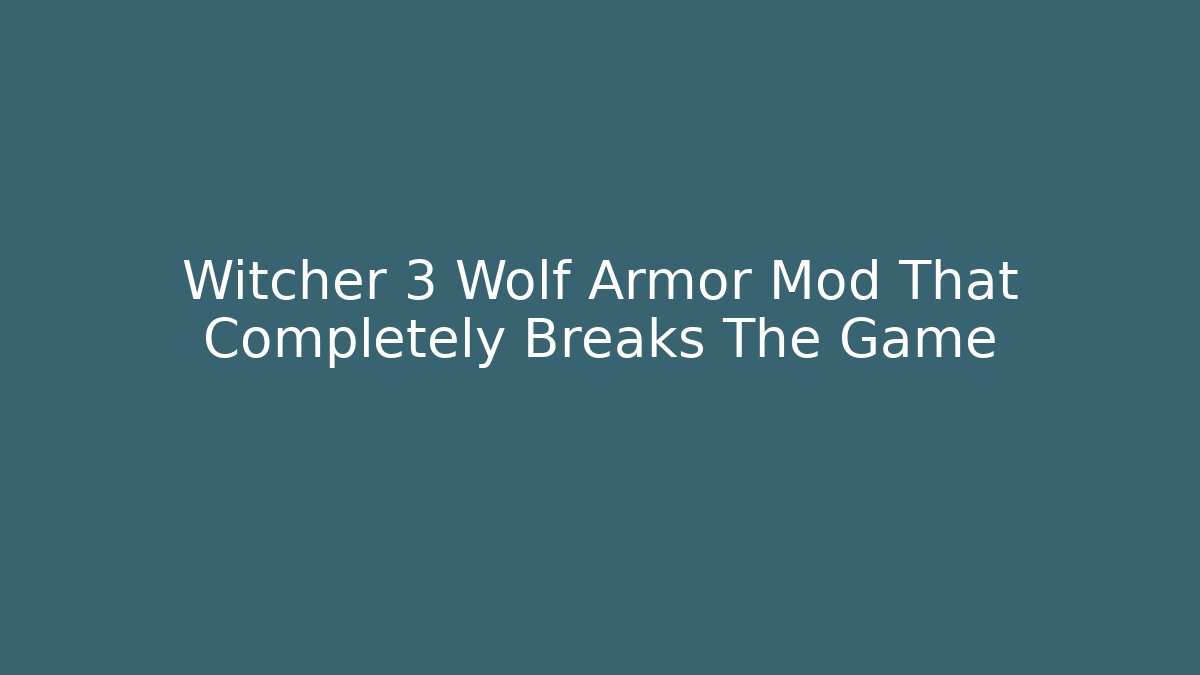 Witcher 3 Wolf Armor Mod That Completely Breaks The Game