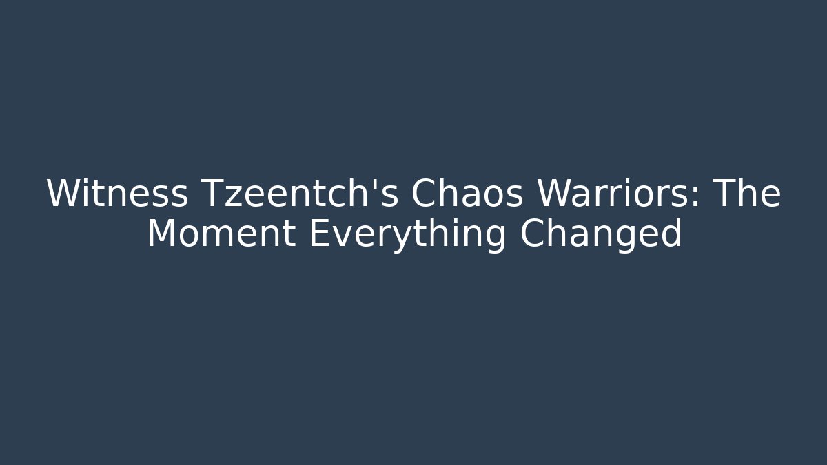 Witness Tzeentch's Chaos Warriors: The Moment Everything Changed