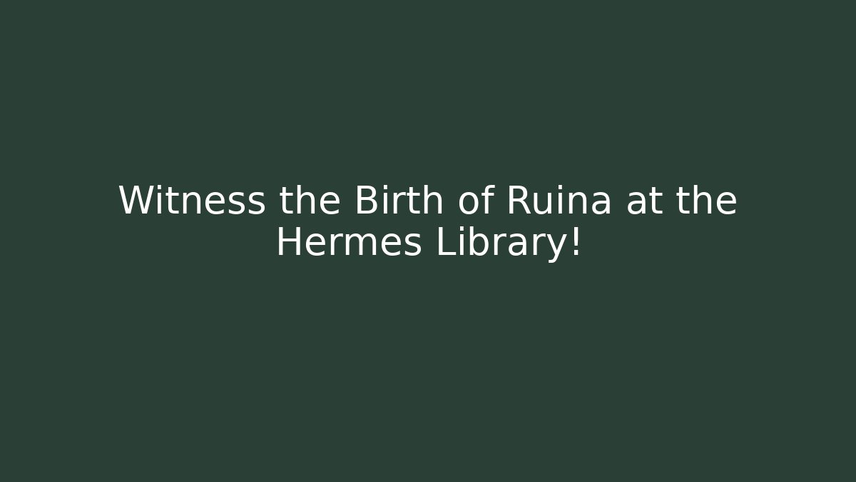 Witness the Birth of Ruina at the Hermes Library!