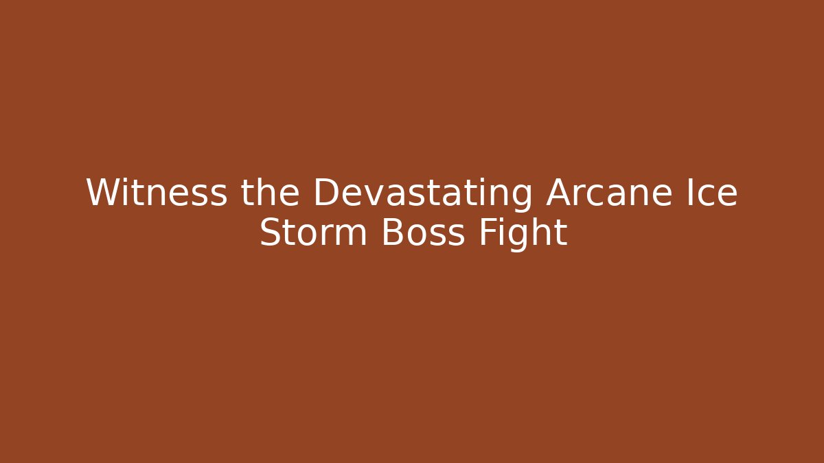 Witness the Devastating Arcane Ice Storm Boss Fight