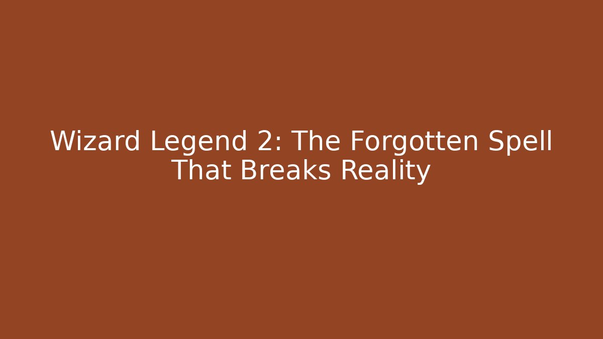 Wizard Legend 2: The Forgotten Spell That Breaks Reality