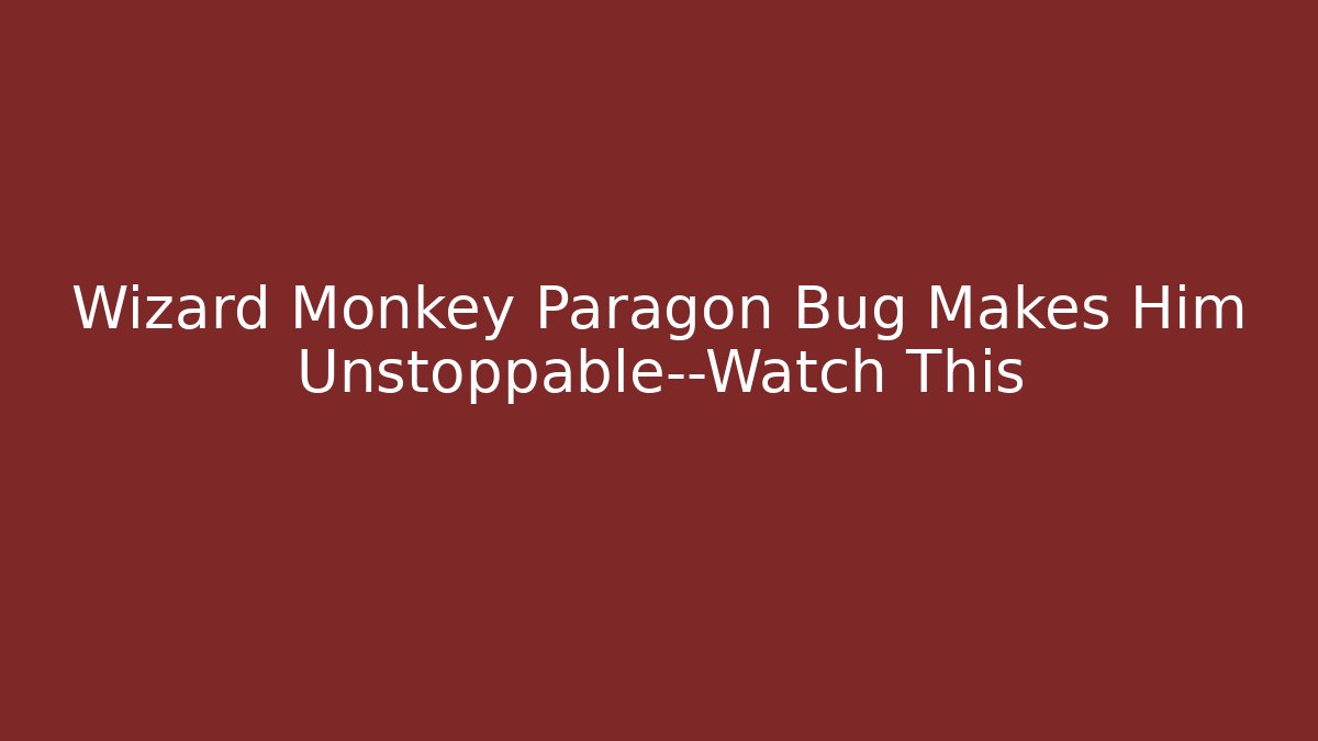 Wizard Monkey Paragon Bug Makes Him Unstoppable—Watch This - Buddy Program