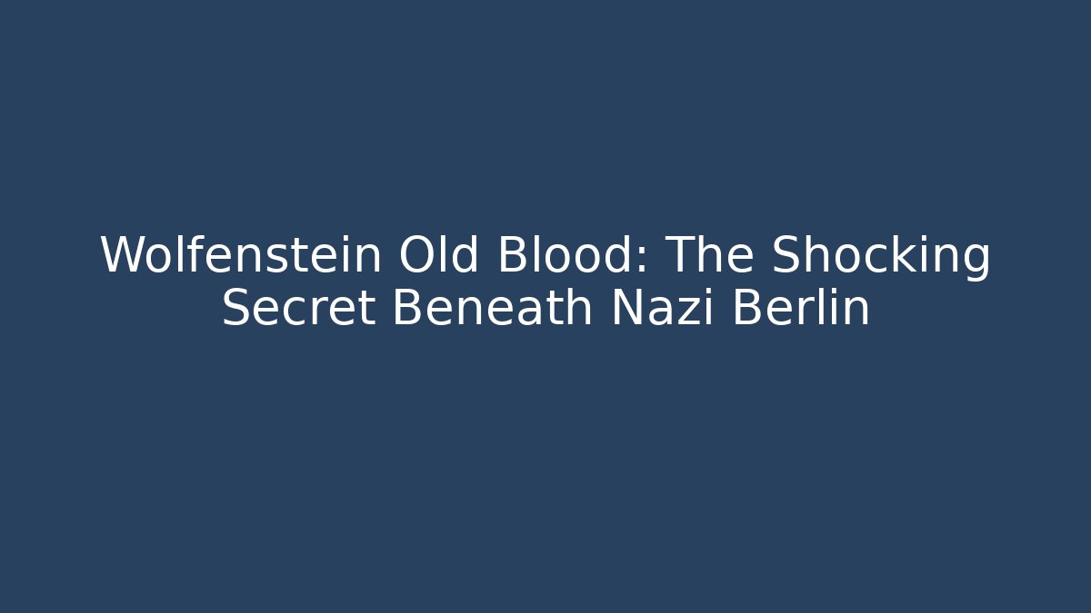 Wolfenstein Old Blood: The Shocking Secret Beneath Nazi Berlin