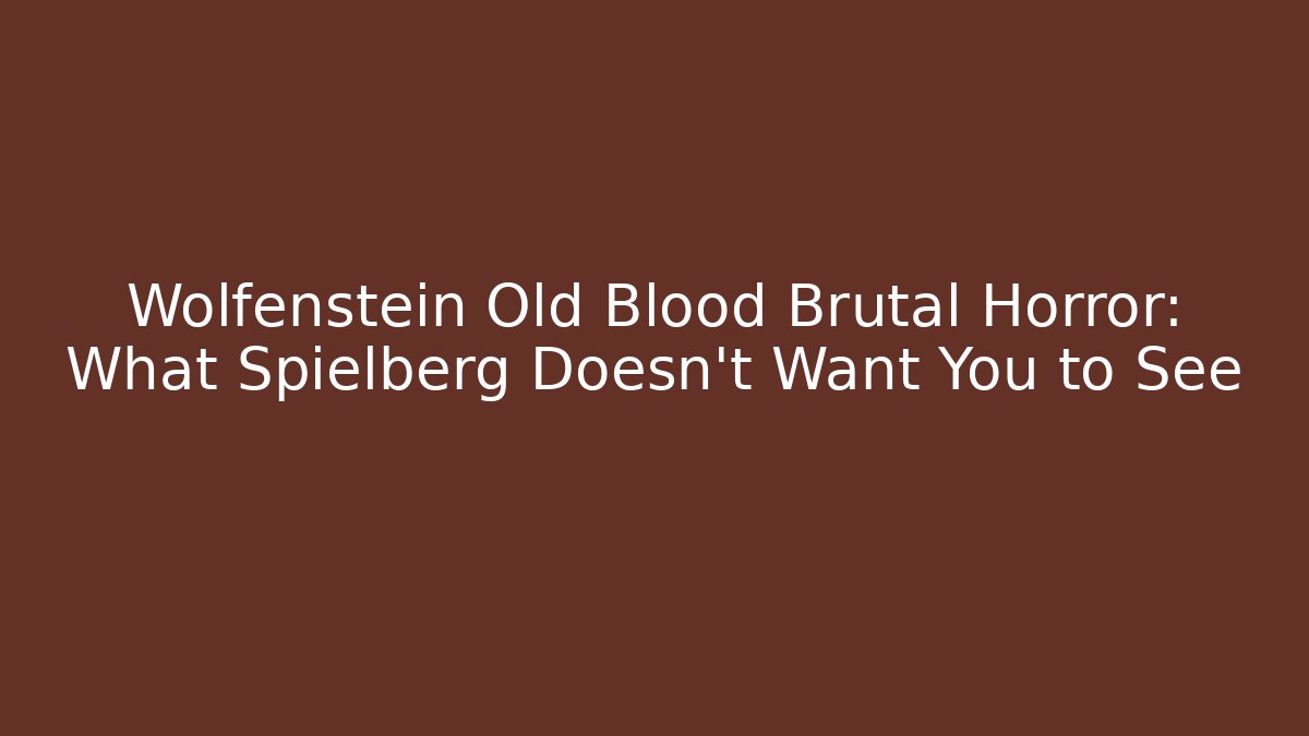 Wolfenstein Old Blood Brutal Horror: What Spielberg Doesn't Want You to See