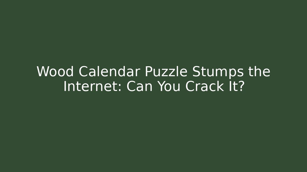 Wood Calendar Puzzle Stumps the Internet: Can You Crack It?