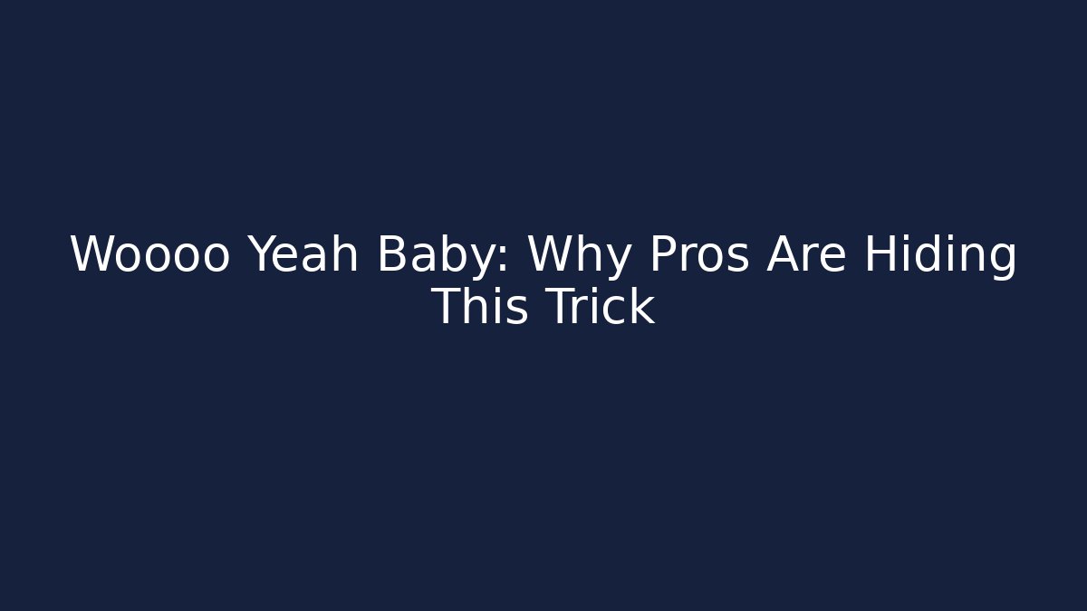 Woooo Yeah Baby: Why Pros Are Hiding This Trick
