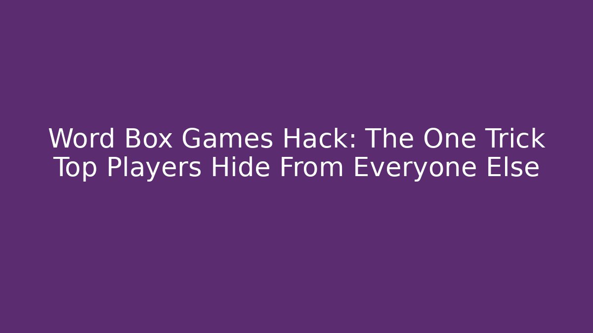 Word Box Games Hack: The One Trick Top Players Hide From Everyone Else