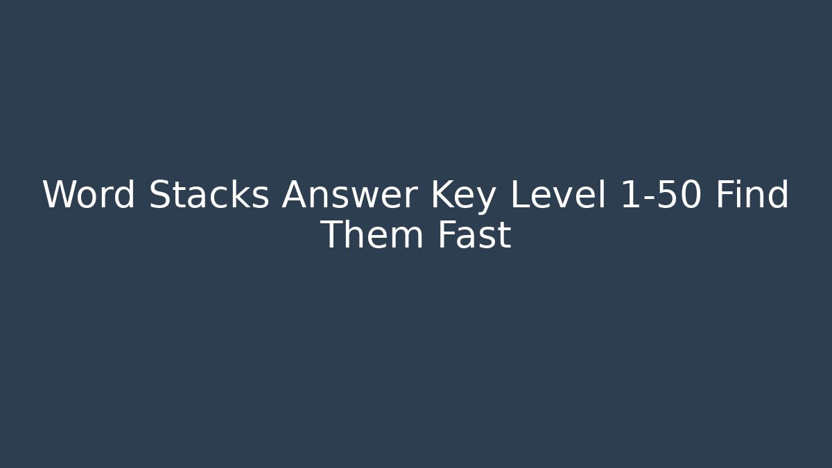 Word Stacks Answer Key Level 1-50 Find Them Fast