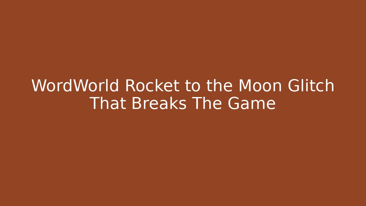 WordWorld Rocket to the Moon Glitch That Breaks The Game