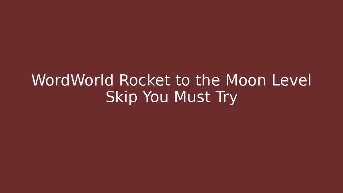 WordWorld Rocket to the Moon Level Skip You Must Try