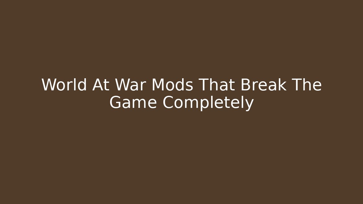 World At War Mods That Break The Game Completely