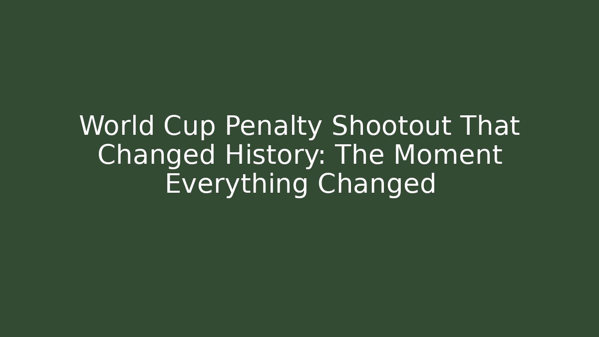 World Cup Penalty Shootout That Changed History: The Moment Everything Changed