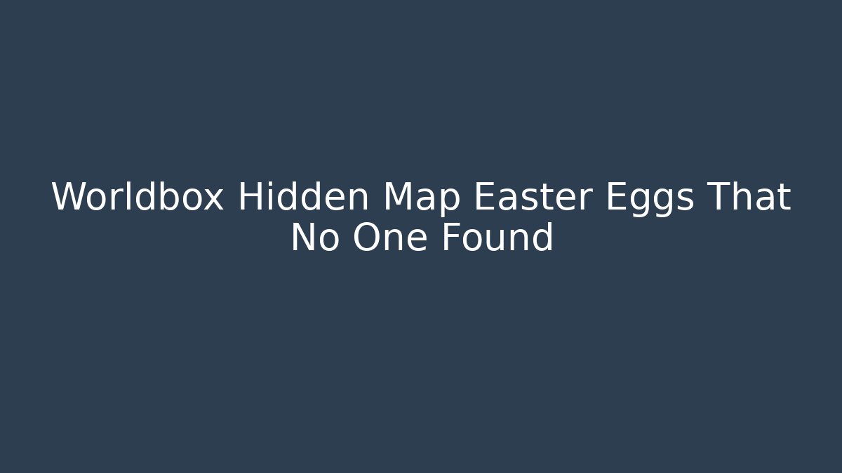 Worldbox Hidden Map Easter Eggs That No One Found