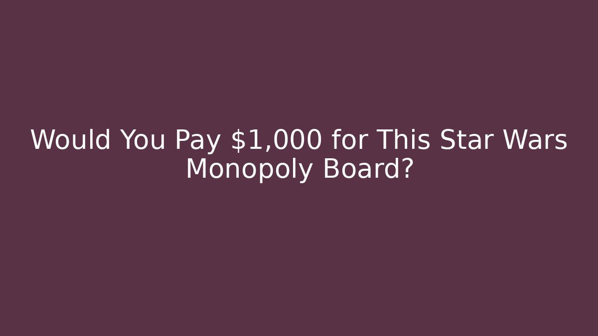Would You Pay $1,000 for This Star Wars Monopoly Board? - Buddy Program