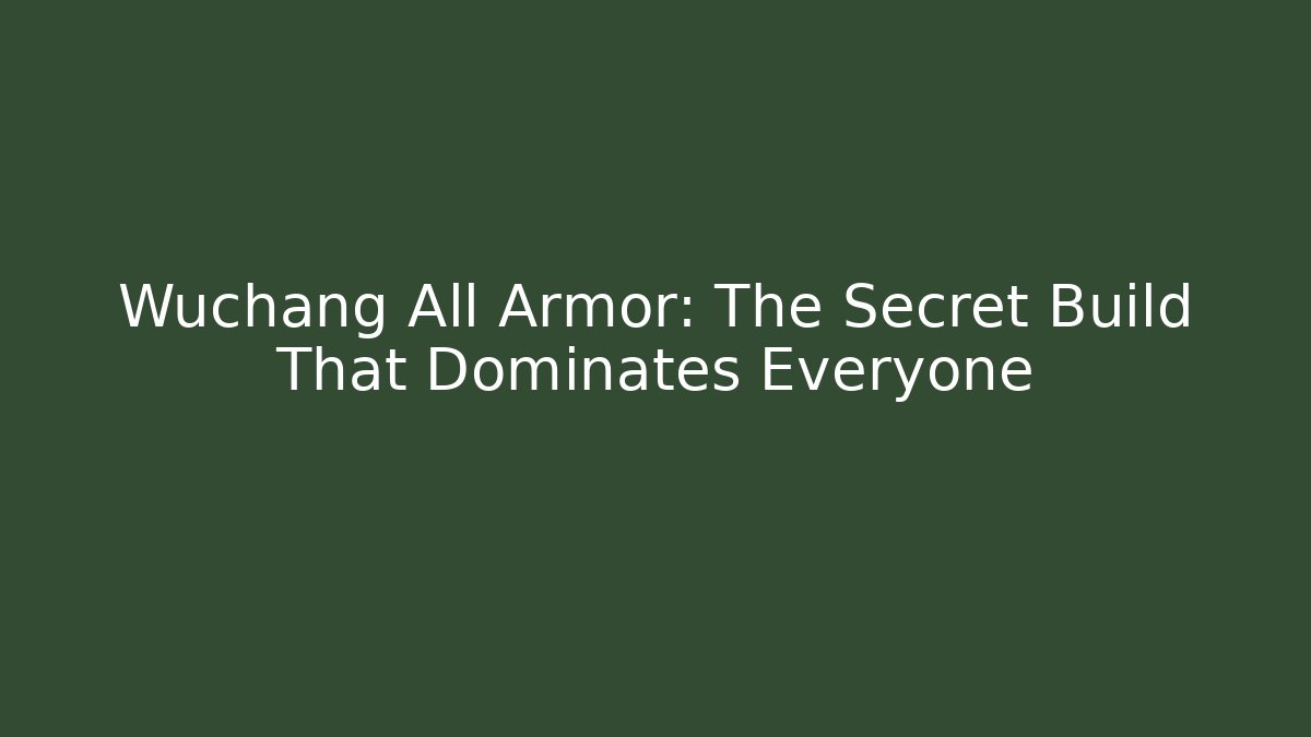 Wuchang All Armor: The Secret Build That Dominates Everyone