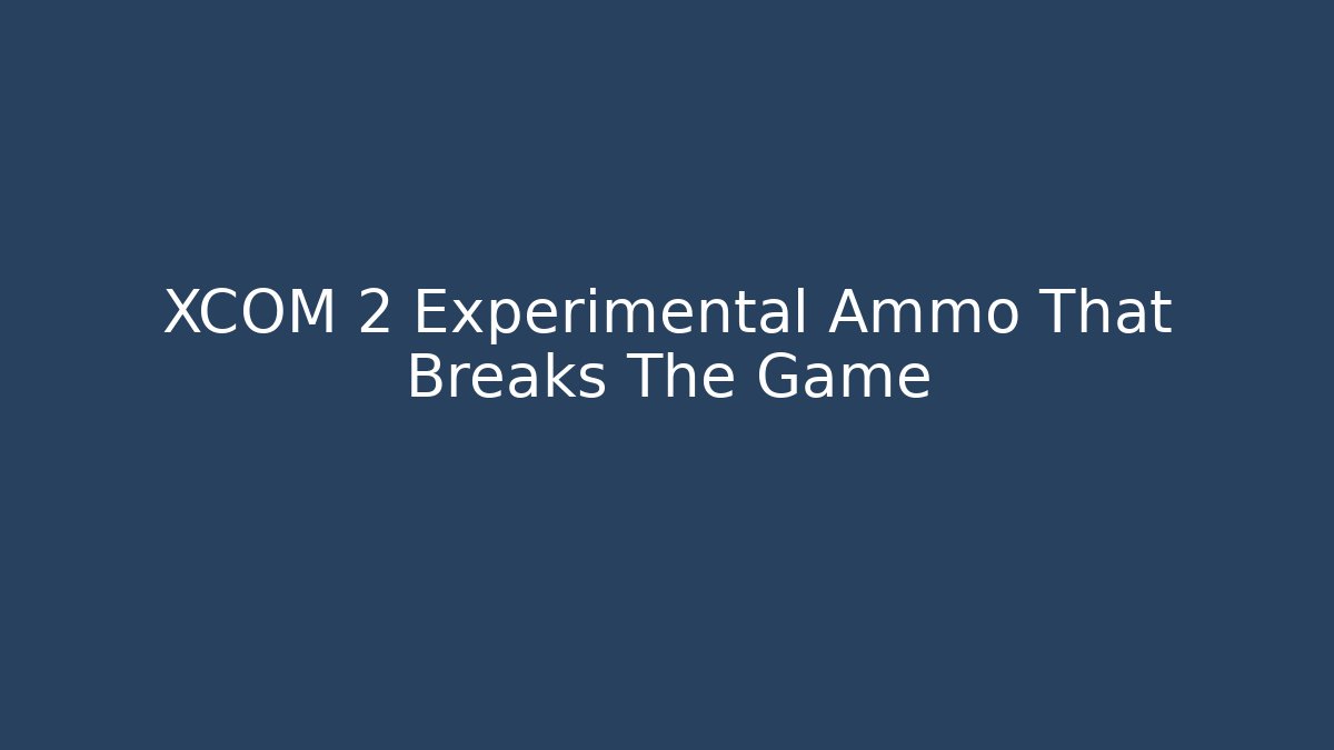 XCOM 2 Experimental Ammo That Breaks The Game - Buddy Program