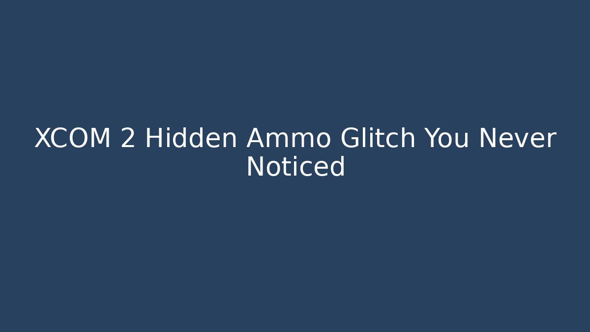XCOM 2 Hidden Ammo Glitch You Never Noticed