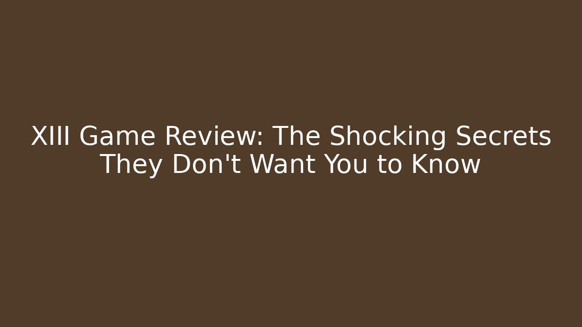 XIII Game Review: The Shocking Secrets They Don't Want You to Know