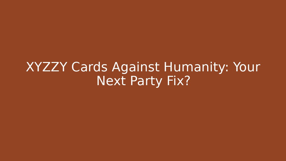 XYZZY Cards Against Humanity: Your Next Party Fix?