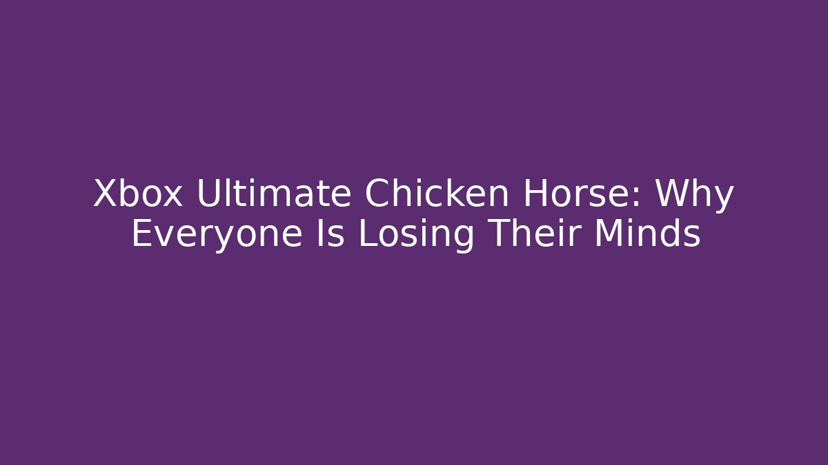Xbox Ultimate Chicken Horse: Why Everyone Is Losing Their Minds