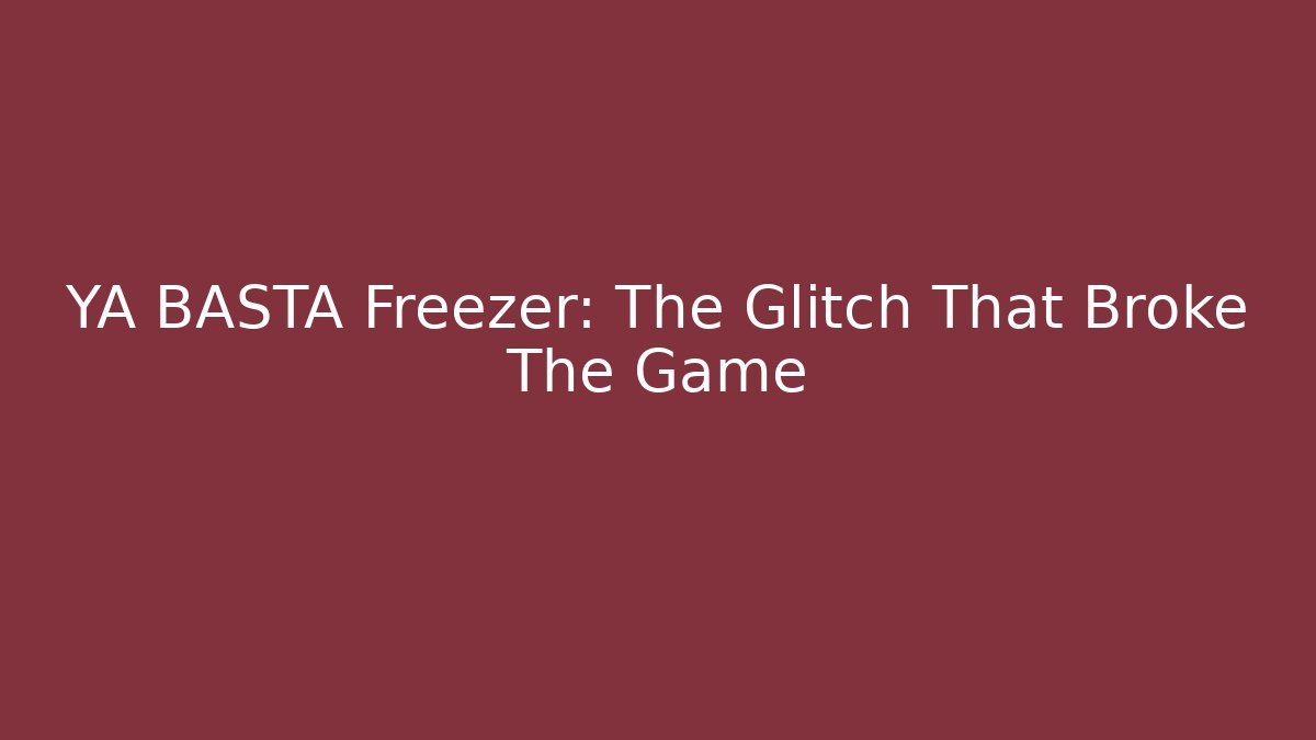 YA BASTA Freezer: The Glitch That Broke The Game