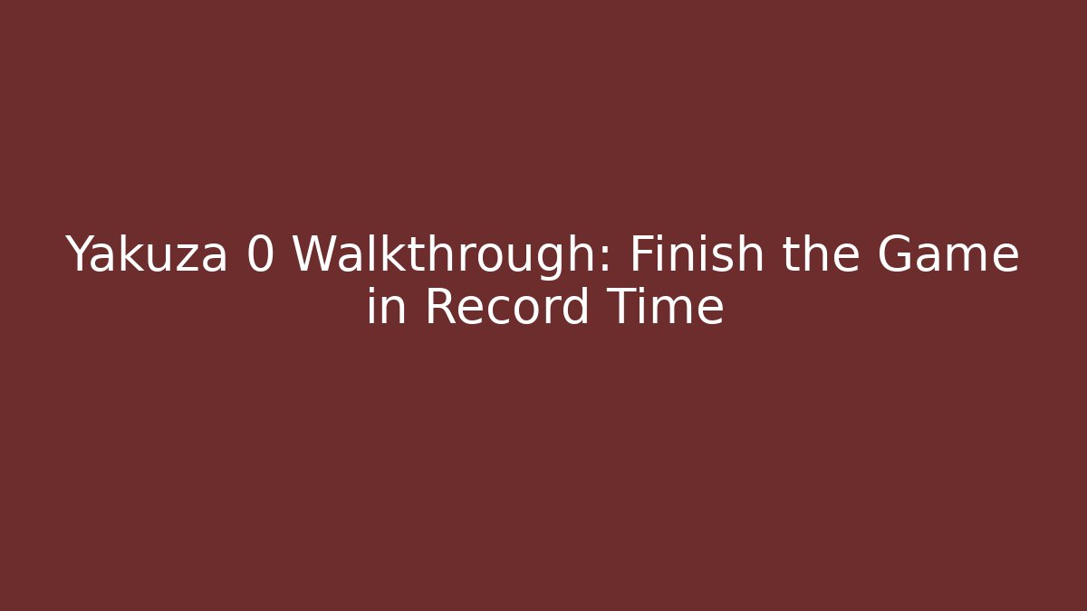 Yakuza 0 Walkthrough: Finish the Game in Record Time