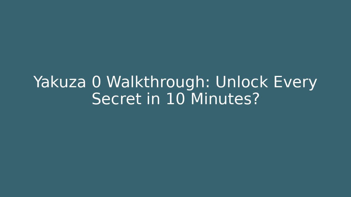 Yakuza 0 Walkthrough: Unlock Every Secret in 10 Minutes?