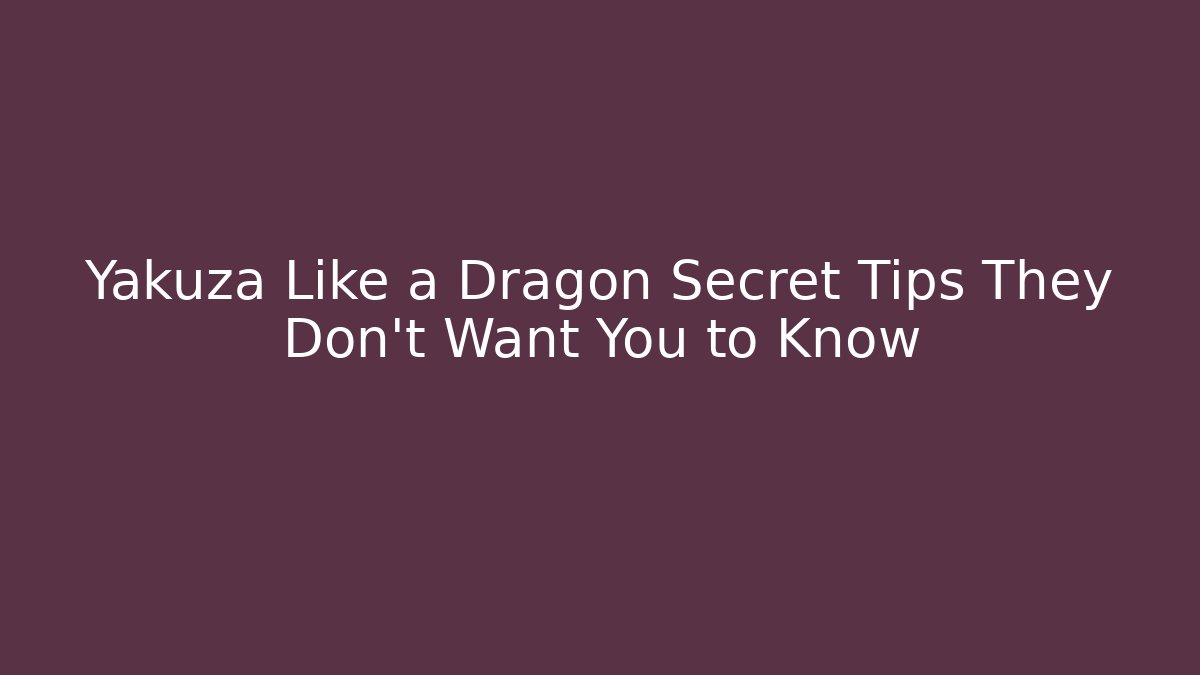 Yakuza Like a Dragon Secret Tips They Don't Want You to Know