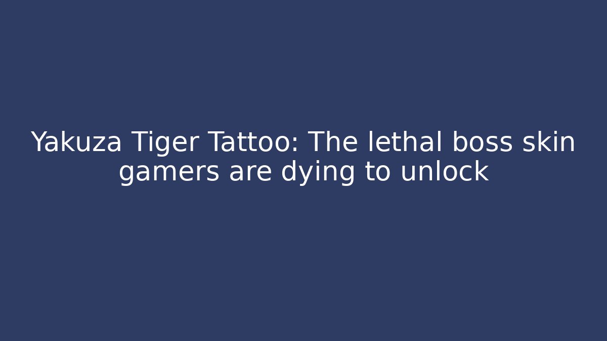 Yakuza Tiger Tattoo: The lethal boss skin gamers are dying to unlock