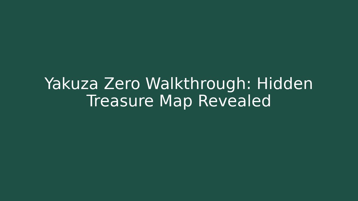 Yakuza Zero Walkthrough: Hidden Treasure Map Revealed - Buddy Program