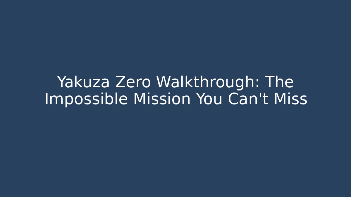 Yakuza Zero Walkthrough: The Impossible Mission You Can't Miss