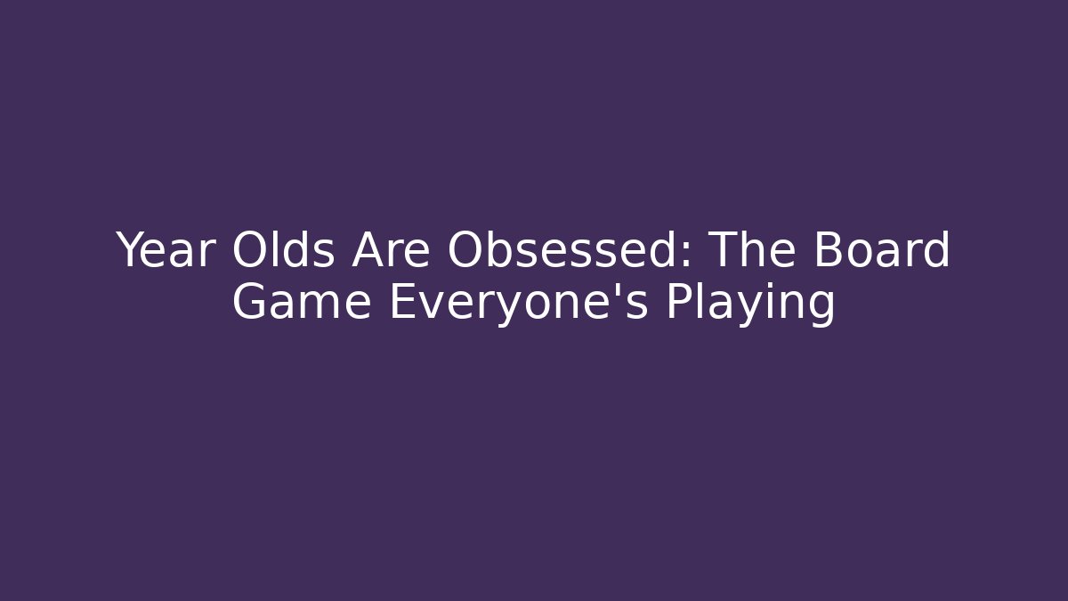 Year Olds Are Obsessed: The Board Game Everyone's Playing - Buddy Program