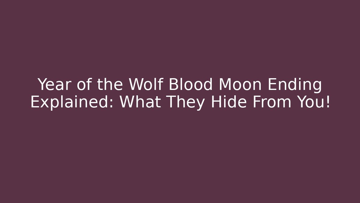 Year of the Wolf Blood Moon Ending Explained: What They Hide From You!