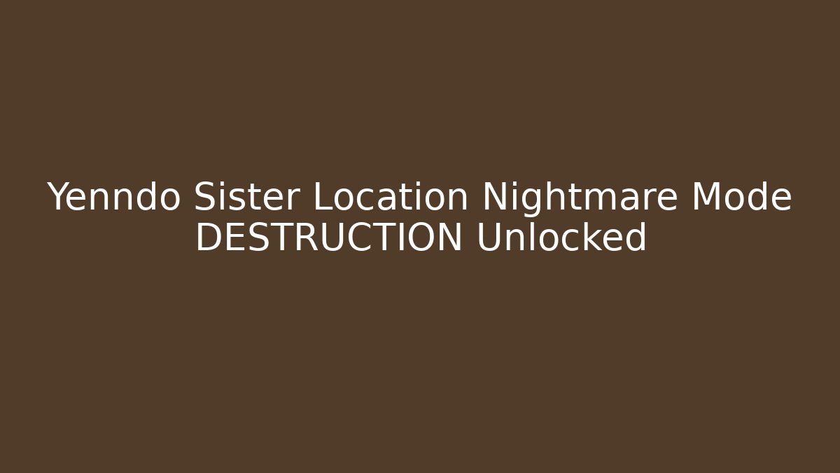 Yenndo Sister Location Nightmare Mode DESTRUCTION Unlocked - Buddy Program