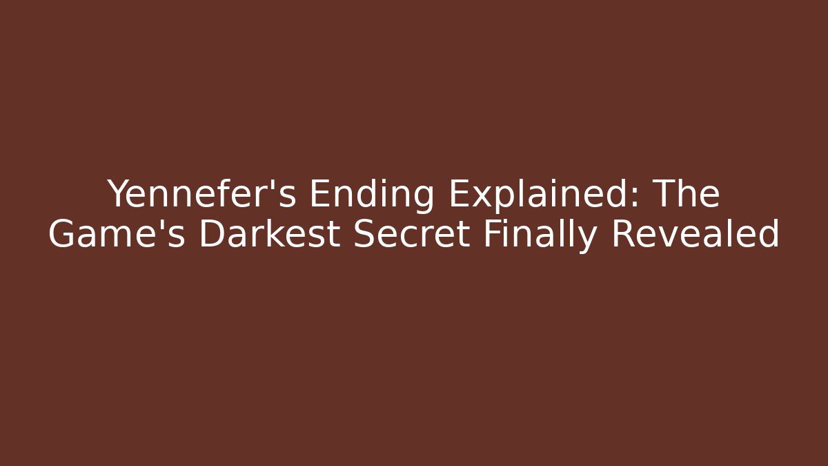 Yennefer’s Ending Explained: The Game’s Darkest Secret Finally Revealed