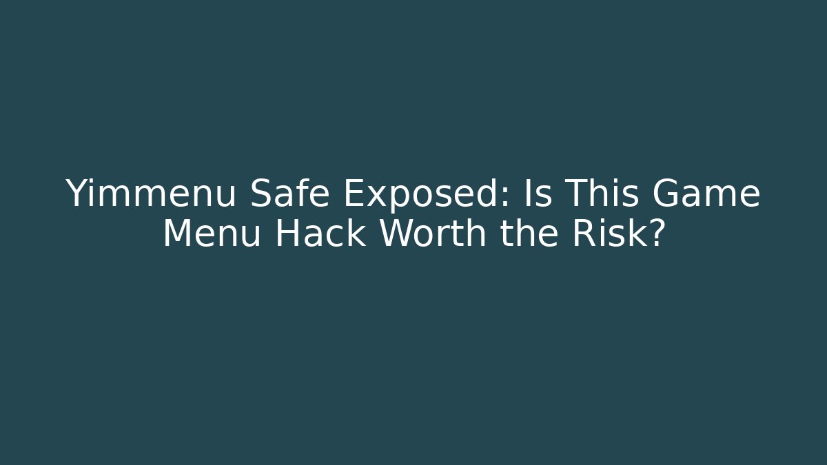 Yimmenu Safe Exposed: Is This Game Menu Hack Worth the Risk?